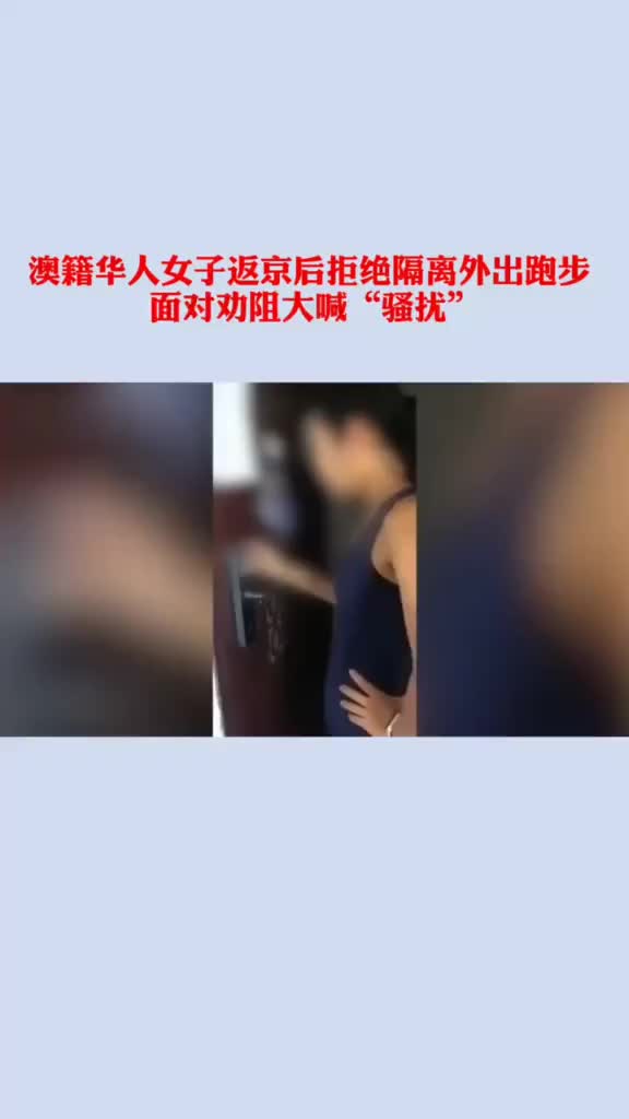 澳籍华人女子返京后拒绝隔离，外出跑步面对劝阻大喊“骚扰”。